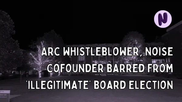 Arc whistleblower, Noise cofounder barred from ‘illegitimate’ board election